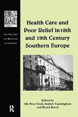Health Care and Poor Relief in 18th and 19th Century Southern Europe by Grell, Ole Peter