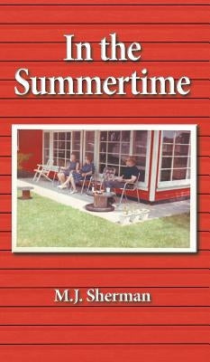 In the Summertime: Childhood at the little red cottage on Lake Winnebago in Wisconsin by Sherman, M. J.