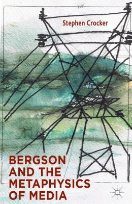 Bergson and the Metaphysics of Media by Crocker, S.