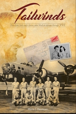 Tailwinds: How Love, Faith and a Future Saint Lifted an Airman Through WWII by Haumesser, Martin J.