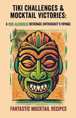 Tiki Challenges & Mocktail Victories- A Non-Alcoholic Beverage Enthusiast's Voyage: Navigate through a sea of non-alcoholic beverage recipes, celebrat by Mike, Bartender