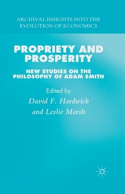 Propriety and Prosperity: New Studies on the Philosophy of Adam Smith by Hardwick, D.