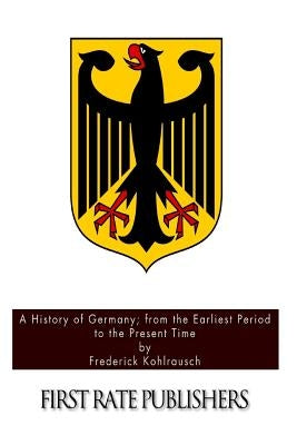 A History of Germany; from the Earliest Period to the Present Time by Kohlrausch, Frederick