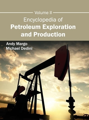 Encyclopedia of Petroleum Exploration and Production: Volume II by Margo, Andy