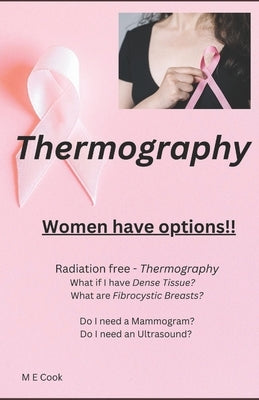 Thermography: Women have Options!! by Cook, M. E.