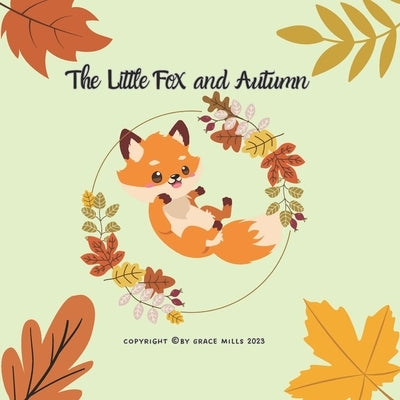 The Little Fox and Autumn: Little Fox and his friends spend a beautiful day in the colorful forest by Mills, Grace