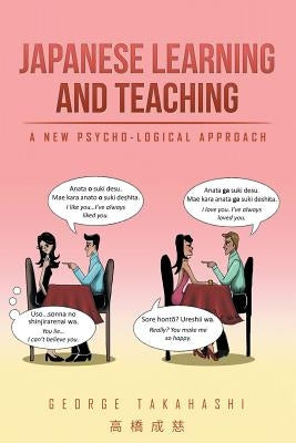 Japanese Learning and Teaching: A New Psycho-Logical Approach by Takahashi, George