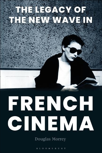 The Legacy of the New Wave in French Cinema by Morrey, Douglas