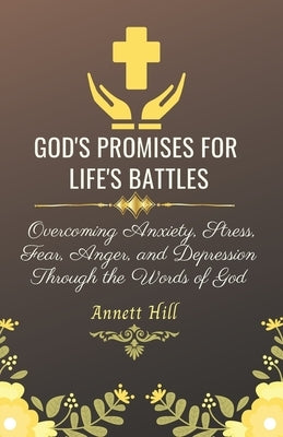 God's Promises for Life's Battles: Overcoming Anxiety, Stress, Fear, Anger, and Depression Through the Words of God With Affirmations and Prayers. (Bo by Hill, Annett