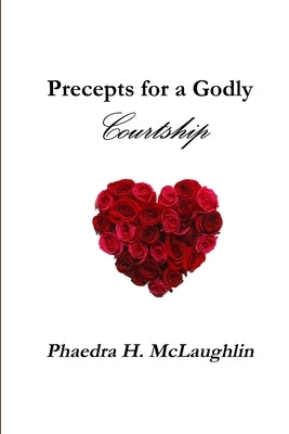 Precepts for a Godly Courtship by McLaughlin, Phaedra H.