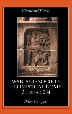 Warfare and Society in Imperial Rome, C. 31 BC-AD 280 by Campbell, Brian