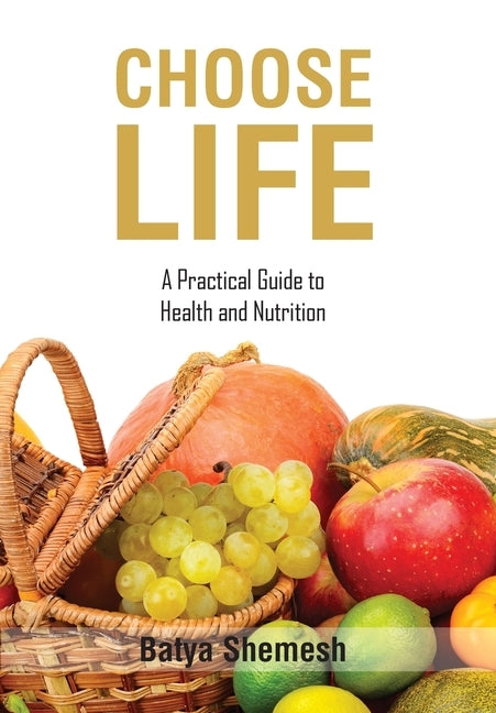 Choose Life: A Practical Guide to Health and Nutrition by Shemesh, Batya