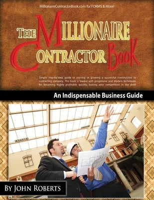 Millionaire Contractor Book: An Indispable Guide to Starting or Growing a Successful Contracting Company by Roberts, John