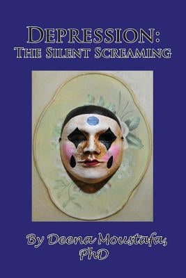 Depression: The Silent Screaming by Moustafa, Deena