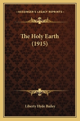 The Holy Earth (1915) by Bailey, Liberty Hyde, Jr.
