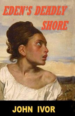 Eden's Deadly Shore: Beware the beasts of ambition by Ivor, John
