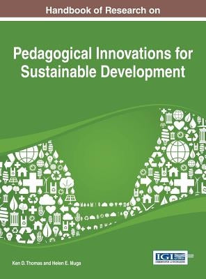 Handbook of Research on Pedagogical Innovations for Sustainable Development by Thomas, Ken D.