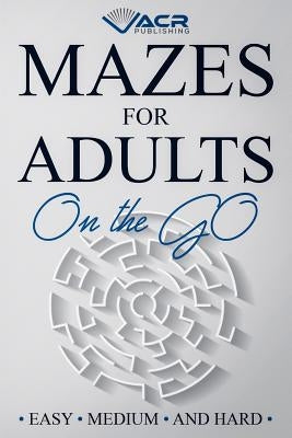 Mazes for Adults on the Go: Easy Medium and Hard by Publishing, Acr