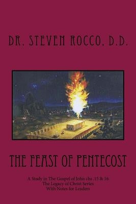 The Feast of Pentecost: A Study in The Gospel of John chs .15 & 16 by Rocco D. D., Steve