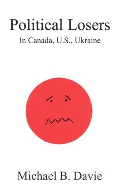 Political Losers: In Canada, U.S., Ukraine by Davie, Michael B.