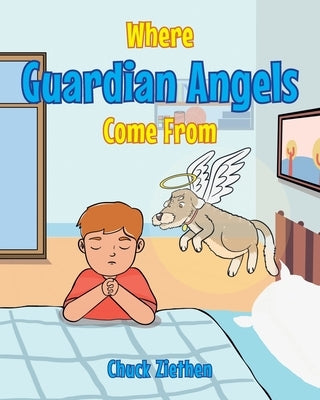 Where Guardian Angels Come From by Ziethen, Chuck