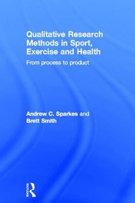 Qualitative Research Methods in Sport, Exercise and Health: From Process to Product by Sparkes, Andrew C.