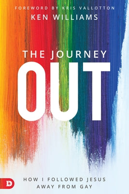 The Journey Out: How I Followed Jesus Away from Gay by Williams, Ken