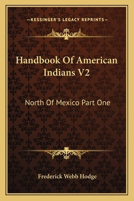 Handbook Of American Indians V2: North Of Mexico Part One by Hodge, Frederick Webb