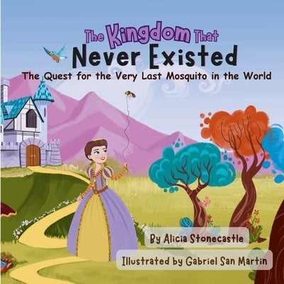 The Kingdom That Never Existed: The Quest for the Very Last Mosquito in the World by Stonecastle, Alicia