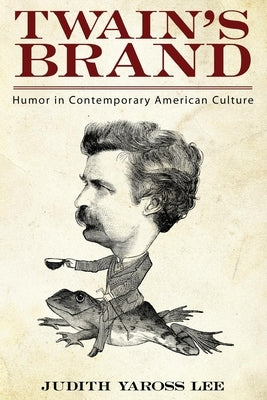 Twain's Brand: Humor in Contemporary American Culture by Lee, Judith Yaross
