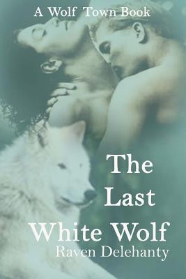 The Last White Wolf by Delehanty, Raven