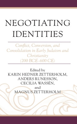 Negotiating Identities: Conflict, Conversion, and Consolidation in Early Judaism and Christianity (200 BCE-600 CE) by Zetterholm, Karin Hedner