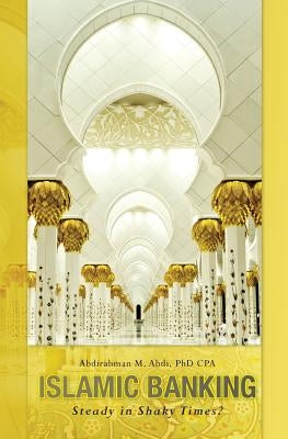 Islamic Banking: Steady in Shaky Times? by Abdi, Abdirahman Mohamed
