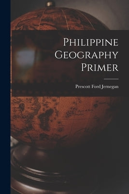 Philippine Geography Primer by Jernegan, Prescott Ford