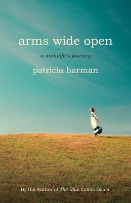 Arms Wide Open: A Midwife's Journey by Harman, Patricia