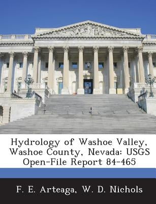 Hydrology of Washoe Valley, Washoe County, Nevada: Usgs Open-File Report 84-465 by Arteaga, F. E.
