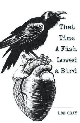 That Time a Fish Loved a Bird by Gray, Lee