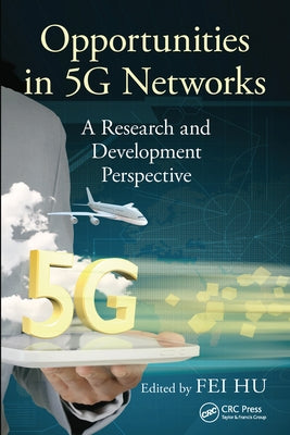 Opportunities in 5G Networks: A Research and Development Perspective by Hu, Fei