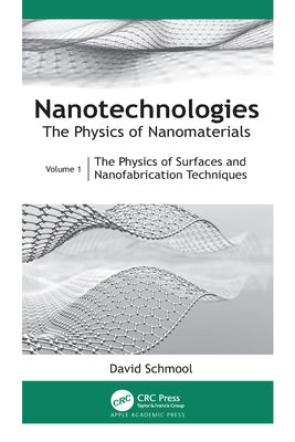 Nanotechnologies: The Physics of Nanomaterials: Volume 1: The Physics of Surfaces and Nanofabrication Techniques by Schmool, David