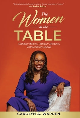 The Women at the Table: Ordinary Women, Ordinary Moments, Extraordinary Impact by Warren, Carolyn A.