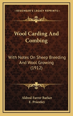 Wool Carding And Combing: With Notes On Sheep Breeding And Wool Growing (1912) by Barker, Aldred Farrer