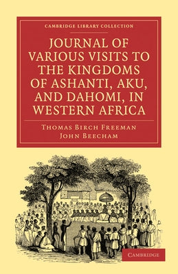 Journal of Various Visits to the Kingdoms of Ashanti, Aku, and Dahomi, in Western Africa by Freeman, Thomas Birch