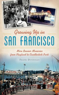 Growing Up in San Francisco: More Boomer Memories from Playland to Candlestick Park by Dunnigan, Frank