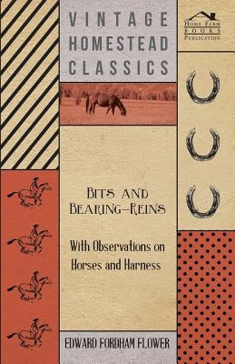 Bits and Bearing-Reins - With Observations on Horses and Harness by Flower, Edward Fordham
