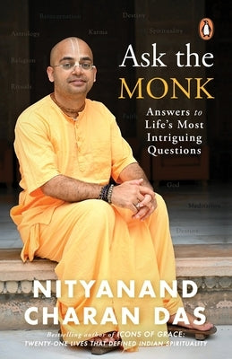 Ask the Monk: Answers to Life's Most Intriguing Questions by Das, Nityanand Charan