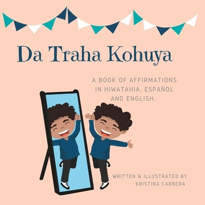 Da Traha Kohuya.: A book of affirmations in hiwatahia, español and english. by Carrera, Kristina