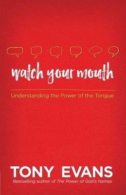 Watch Your Mouth: Understanding the Power of the Tongue by Evans, Tony