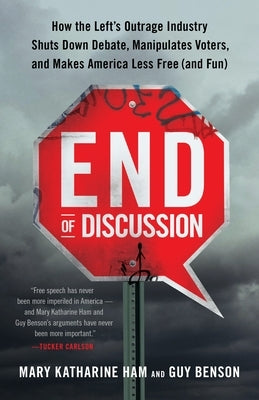 End of Discussion: How the Left's Outrage Industry Shuts Down Debate, Manipulates Voters, and Makes America Less Free (and Fun) by Ham, Mary Katharine