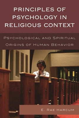 Principles of Psychology in Religious Context: Psychological and Spiritual Origins of Human Behavior by Harcum, E. Rae