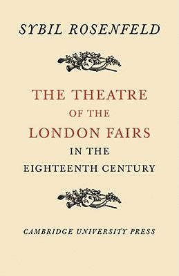The Theatre of the London Fairs in the Eighteenth Century by Rosenfeld, Sybil